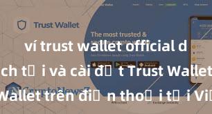 ví trust wallet official download Cách tải và cài đặt Trust Wallet trên điện thoại tại Việt Nam