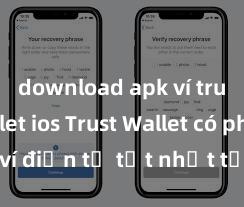 download apk ví trust wallet ios Trust Wallet có phải là ví điện tử tốt nhất tại Việt Nam không?