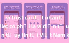 ví trust cài đặt nhanh Trust Wallet có phải là ví điện tử uy tín tại Việt Nam không?