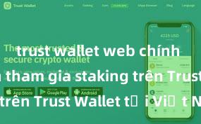 trust wallet web chính chủ Cách tham gia staking trên Trust Wallet tại Việt Nam